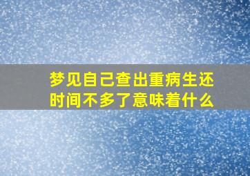 梦见自己查出重病生还时间不多了意味着什么