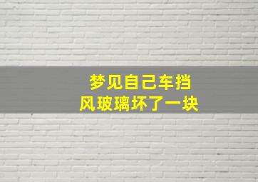 梦见自己车挡风玻璃坏了一块