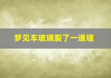 梦见车玻璃裂了一道缝