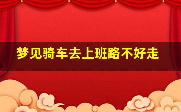 梦见骑车去上班路不好走