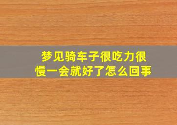 梦见骑车子很吃力很慢一会就好了怎么回事