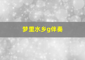 梦里水乡g伴奏