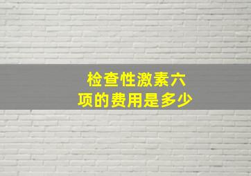 检查性激素六项的费用是多少