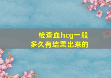 检查血hcg一般多久有结果出来的