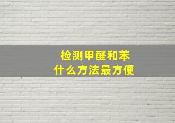 检测甲醛和苯什么方法最方便