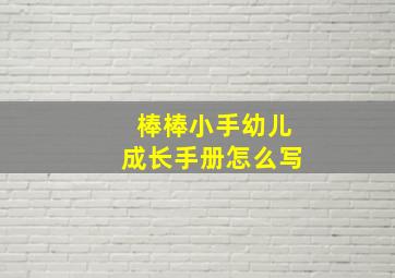 棒棒小手幼儿成长手册怎么写