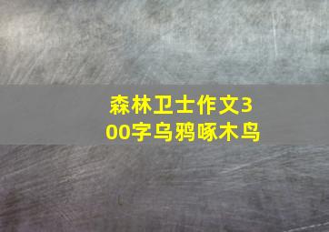 森林卫士作文300字乌鸦啄木鸟