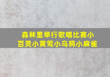 森林里举行歌唱比赛小百灵小黄莺小乌鸦小麻雀