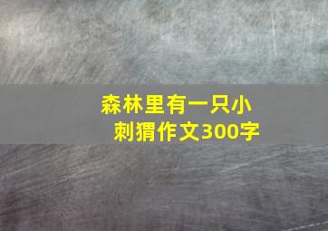 森林里有一只小刺猬作文300字