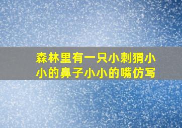 森林里有一只小刺猬小小的鼻子小小的嘴仿写