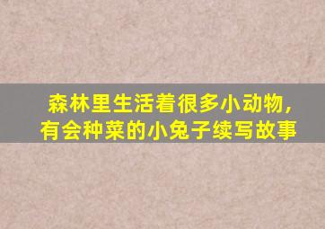 森林里生活着很多小动物,有会种菜的小兔子续写故事