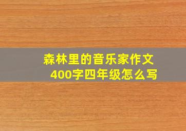 森林里的音乐家作文400字四年级怎么写