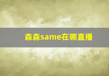 森森same在哪直播