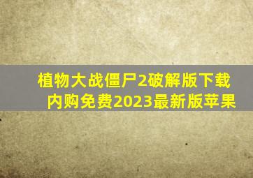 植物大战僵尸2破解版下载内购免费2023最新版苹果