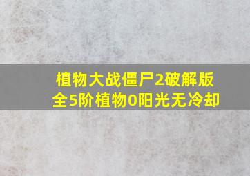 植物大战僵尸2破解版全5阶植物0阳光无冷却