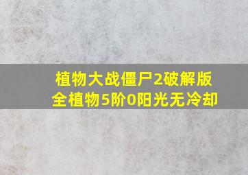 植物大战僵尸2破解版全植物5阶0阳光无冷却