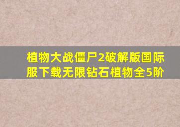 植物大战僵尸2破解版国际服下载无限钻石植物全5阶