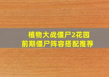 植物大战僵尸2花园前期僵尸阵容搭配推荐