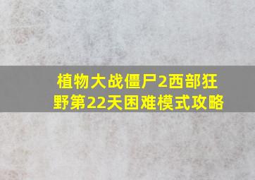 植物大战僵尸2西部狂野第22天困难模式攻略