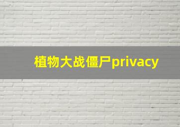 植物大战僵尸privacy