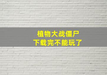 植物大战僵尸下载完不能玩了