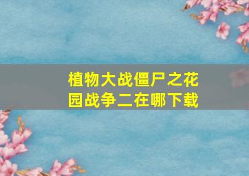 植物大战僵尸之花园战争二在哪下载