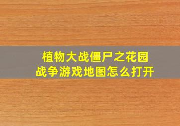 植物大战僵尸之花园战争游戏地图怎么打开