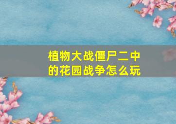 植物大战僵尸二中的花园战争怎么玩