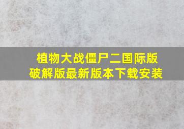 植物大战僵尸二国际版破解版最新版本下载安装