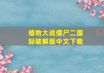 植物大战僵尸二国际破解版中文下载