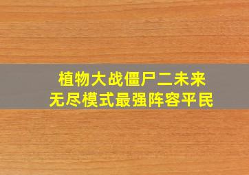 植物大战僵尸二未来无尽模式最强阵容平民