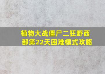 植物大战僵尸二狂野西部第22天困难模式攻略