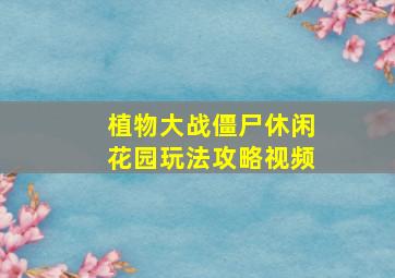 植物大战僵尸休闲花园玩法攻略视频