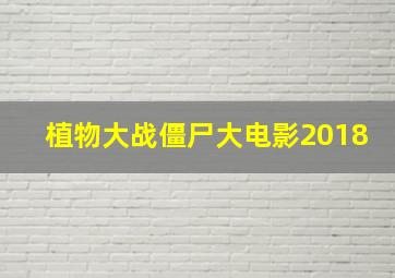 植物大战僵尸大电影2018