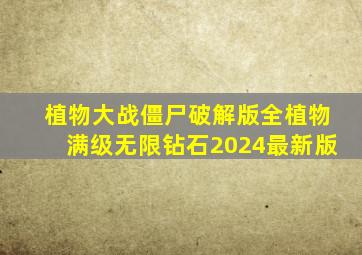 植物大战僵尸破解版全植物满级无限钻石2024最新版