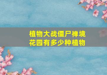 植物大战僵尸禅境花园有多少种植物