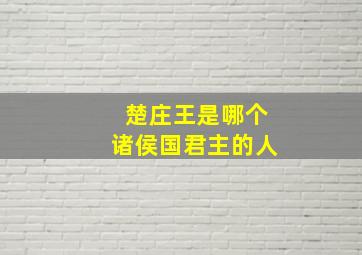 楚庄王是哪个诸侯国君主的人