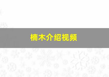 楠木介绍视频