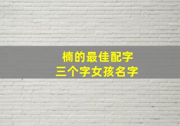 楠的最佳配字三个字女孩名字