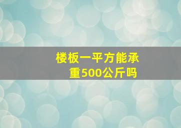 楼板一平方能承重500公斤吗