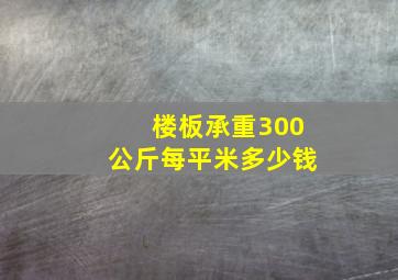 楼板承重300公斤每平米多少钱