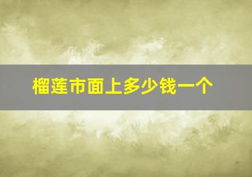 榴莲市面上多少钱一个