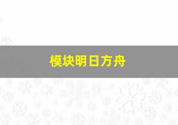 模块明日方舟