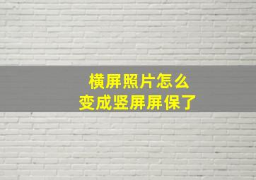 横屏照片怎么变成竖屏屏保了