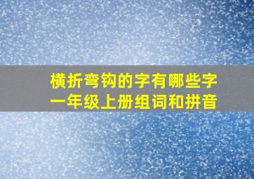 横折弯钩的字有哪些字一年级上册组词和拼音