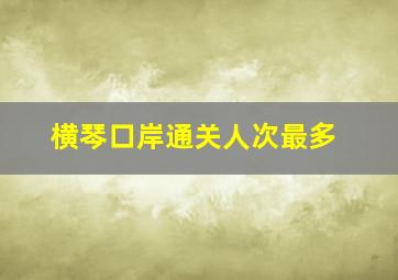 横琴口岸通关人次最多