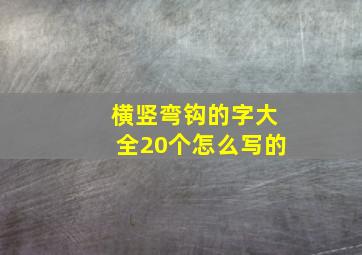 横竖弯钩的字大全20个怎么写的