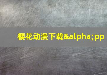 樱花动漫下载αpp