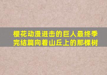 樱花动漫进击的巨人最终季完结篇向着山丘上的那棵树