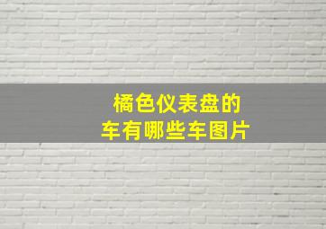 橘色仪表盘的车有哪些车图片